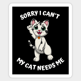 Sorry I Cant My Cat Needs Me, Funny Cat Magnet